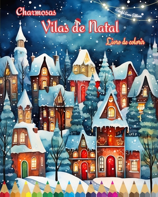 Charmosas vilas de Natal Livro de colorir Cenas aconchegantes e criativas de inverno e Natal: A melhor maneira de passar o Natal mais agradvel e relaxante da sua vida - Editions, Colorful Snow