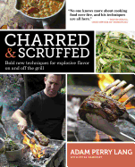 Charred & Scruffed: Bold New Techniques for Explosive Flavor on and Off the Grill