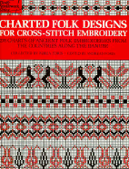 Charted Folk Designs for Cross-Stitch Embroidery: 278 Charts of Ancient Folk Embroideries from the Countries Along the Danube