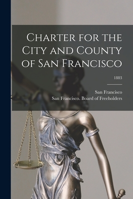 Charter for the City and County of San Francisco; 1883 - San Francisco (Calif ) (Creator), and San Francisco (Calif ) Board of Free (Creator)