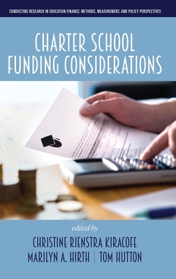 Charter School Funding Considerations - Rienstra Kiracofe, Christine (Editor), and Hirth, Marilyn A (Editor), and Hutton, Tom (Editor)
