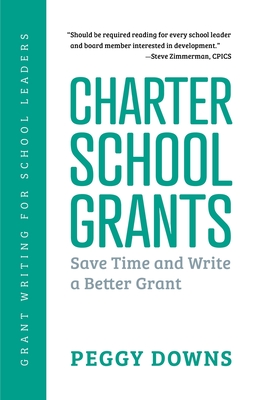 Charter School Grants: Save Time and Write a Better Grant - Downs, Peggy