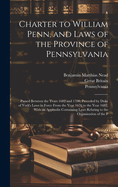 Charter to William Penn, and Laws of the Province of Pennsylvania, Passed Between the Years 1682 and 1700, Preceded by Duke of York's Laws in Force from the Year 1676 to the Year 1682