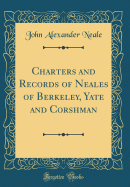 Charters and Records of Neales of Berkeley, Yate and Corshman (Classic Reprint)