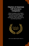 Charters of American Life Insurance Companies: Being a Compilation of the Original Charters and All Amendments Thereto of Fifty-Six Prominent Companies Operating Under the Legal Reserve Requirements: With Extracts From By-Laws Affecting Contracts