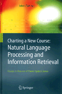 Charting a New Course: Natural Language Processing and Information Retrieval.: Essays in Honour of Karen Sparck Jones