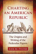 Charting an American Republic: The Origins and Writing of the Federalist Papers
