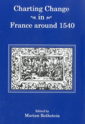 Charting Change in France Around 1540 - Rothstein, Marian (Editor)