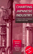 Charting Japanese Industry: A Graphical Guide to Corporate and Market Structures - Ohsono, Tomokazu