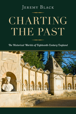 Charting the Past: The Historical Worlds of Eighteenth-Century England - Black, Jeremy, Professor