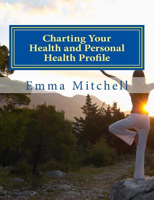 Charting Your Health and Personal Health Profile: Be in Control of Your Health - Mitchell, Emma