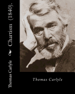 Chartism (1840). by: Thomas Carlyle: Thomas Carlyle (4 December 1795 - 5 February 1881) Was a Scottish Philosopher, Satirical Writer, Essayist, Translator, Historian, Mathematician, and Teacher.