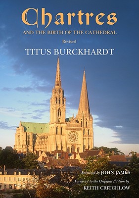 Chartres and the Birth of the Cathedral - Burckhardt, Titus, and James, John W (Foreword by)