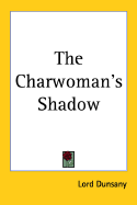 Charwoman's Shadow - Dunsany, Edward John Moreton, Lord