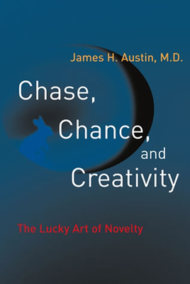 Chase, Chance, and Creativity: The Lucky Art of Novelty - Austin, James H