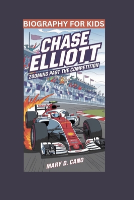 Chase Elliott: Zooming Past the Competition- Biography For Kids - Cano, Mary D