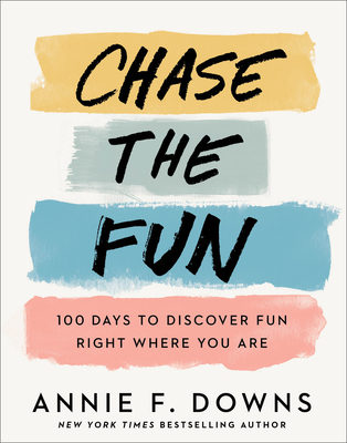 Chase the Fun: 100 Days to Discover Fun Right Where You Are - Downs, Annie F