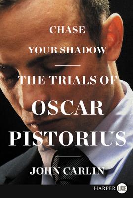 Chase Your Shadow: The Trials of Oscar Pistorius - Carlin, John