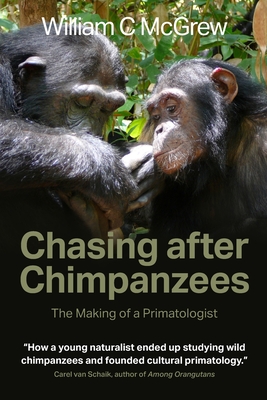 Chasing after Chimpanzees: The Making of a Primatologist - McGrew, William C