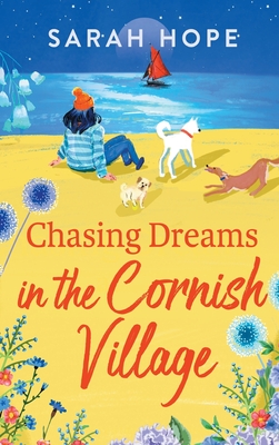 Chasing Dreams in the Cornish Village: An uplifting romance from Sarah Hope, author of the Cornish Bakery series - Hope, Sarah