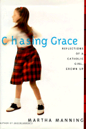 Chasing Grace: Reflections of a Catholic Girl, Grown Up - Manning, Martha