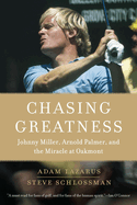 Chasing Greatness: Johnny Miller, Arnold Palmer, and the Miracle at Oakmont