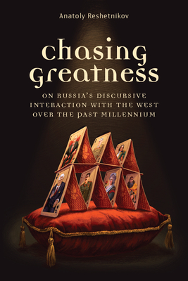 Chasing Greatness: On Russia's Discursive Interaction with the West Over the Past Millennium - Reshetnikov, Anatoly