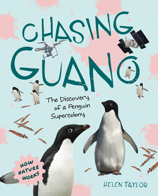 Chasing Guano: The Discovery of a Penguin Supercolony - Taylor, Helen