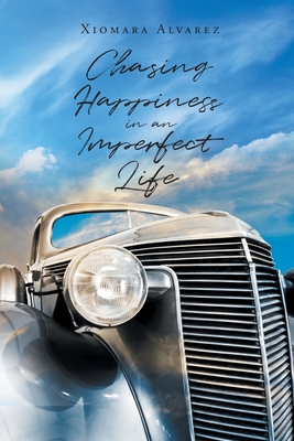 Chasing Happiness in an Imperfect Life - Alvarez, Xiomara