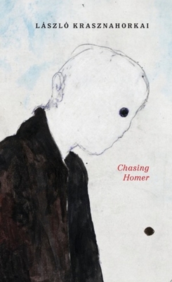 Chasing Homer - Krasznahorkai, Lszl, and Batki, John (Translated by), and Neumann, Max