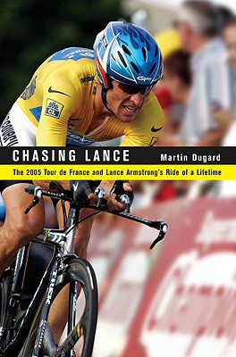 Chasing Lance: The 2005 Tour de France and Lance Armstrong's Ride of a Lifetime - Dugard, Martin