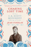Chasing Lost Time: The Life of C. K. Scott Moncrieff: Soldier, Spy, and Translator