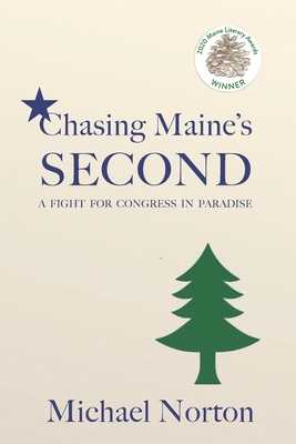 Chasing Maine's Second: A Fight for Congress in Paradise - Norton, Michael
