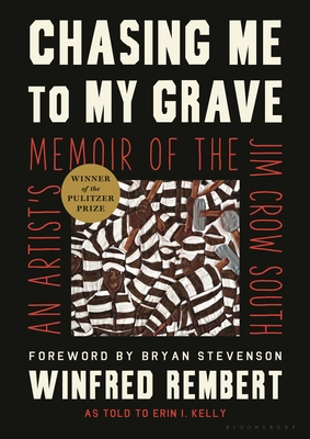 Chasing Me to My Grave: An Artist's Memoir of the Jim Crow South, with a Foreword by Bryan Stevenson - Rembert, Winfred, and Kelly, Erin I, and Stevenson, Bryan (Foreword by)