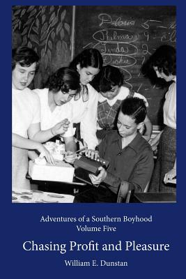 Chasing Profit and Pleasure: (Adventures of a Southern Boyhood, Volume 5) - Dunstan, William E