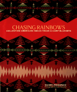 Chasing Rainbows: Collecting American Indian Trade & Camp Blankets - Friedman, Barry, Professor, and Collins, James H, PhD, and Diamond, Gary (Photographer)