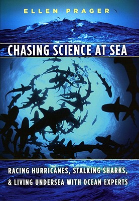 Chasing Science at Sea: Racing Hurricanes, Stalking Sharks, and Living Undersea with Ocean Experts - Prager, Ellen, Ph.D.