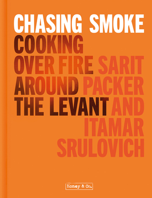Chasing Smoke: Cooking Over Fire Around the Levant - Packer, Sarit, and Srulovich, Itamar