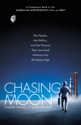 Chasing the Moon: The People, the Politics, and the Promise That Launched America Into the Space Age - Stone, Robert, and Andres, Alan