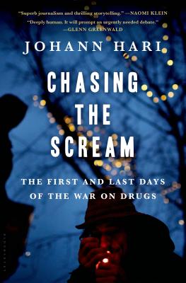 Chasing the Scream: The First and Last Days of the War on Drugs - Hari, Johann