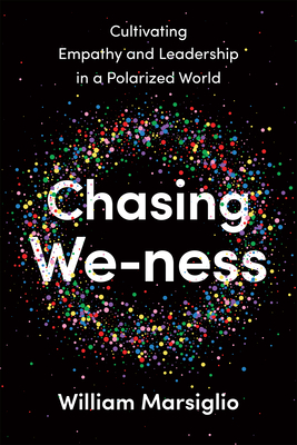 Chasing We-Ness: Cultivating Empathy and Leadership in a Polarized World - Marsiglio, William