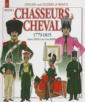 Chasseurs  Cheval 1779-1815, Volume 3 - Letrun, L., and Mongin, J. M.