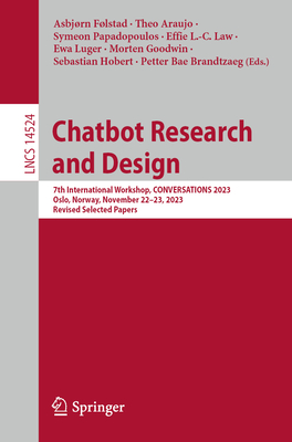 Chatbot Research and Design: 7th International Workshop, CONVERSATIONS 2023, Oslo, Norway, November 22-23, 2023, Revised Selected Papers - Flstad, Asbjrn (Editor), and Araujo, Theo (Editor), and Papadopoulos, Symeon (Editor)
