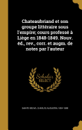 Chateaubriand et son groupe littraire sous l'empire; cours profess  Lige en 1848-1849. Nouv. d., rev., corr. et augm. de notes par l'auteur