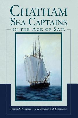 Chatham Sea Captains in the Age of Sail - Nickerson, Joseph A, Jr., and Nickerson, Geraldine D