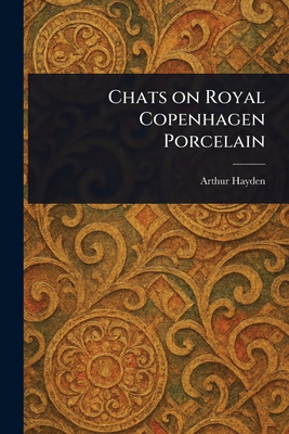 Chats on Royal Copenhagen Porcelain - Hayden, Arthur
