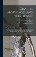 Chattel Mortgages and Bills of Sale [microform]: a Complete Annotation of the Statutes of Ontario, Nova Scotia, New Brunswick, Prince Edward Island, Manitoba, British Columbia, and the North-West Territories, Dealing With Mortgages and Sales Of...