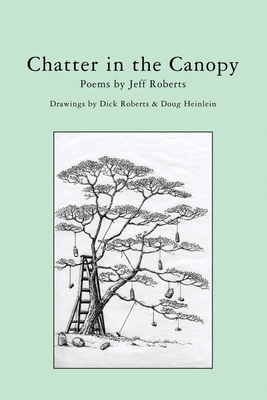 Chatter in the Canopy: Poems by Jeff Roberts - Roberts, Jeff