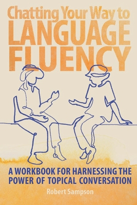 Chatting Your Way to Language Fluency: A Workbook for Harnessing the Power of Topical Conversation - Sampson, Robert