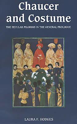 Chaucer and Costume: The Secular Pilgrims in the General Prologue - Hodges, Laura F